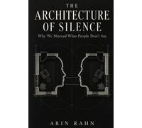 THE ARCHITECTURE OF SILENCE: Why We Misread What People Don’t Say