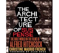 The Architecture of Suspense: The Built World in the Films of Alfred Hitchcock