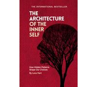The Architecture of the Inner Self - How Hidden Patterns Shape Our Choices By Luna Hart
