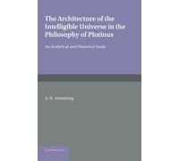 The Architecture of the Intelligible Universe in the Philosophy of Plotinus: An Analytical And Historical Study by Arthur Hilary Armstrong (2013-08-01)