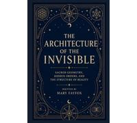 The Architecture of the Invisible: Sacred Geometry, Hidden Orders, and the Structure of Reality