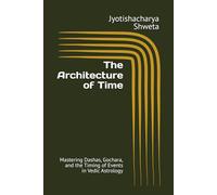 The Architecture of Time: Mastering Dashas, Gochara, and the Timing of Events in Vedic Astrology