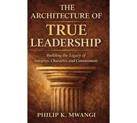 The Architecture of True Leadership: Power Disciplined by Truth