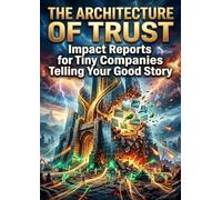 The Architecture of Trust: Impact Reports for Tiny Companies Telling Your Good Story