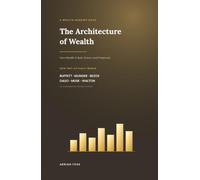 The Architecture of Wealth: How Wealth Is Built, Grown, and Preserved