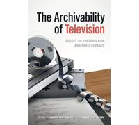 The Archivability of Television: Essays on Preservation and Perseverance