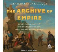 The Archive of Empire : Knowledge, Conquest, and the Making of the Early Modern British World (The Lewis Walpole Series)