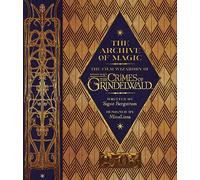 The Archive of Magic: the Film Wizardry of Fantastic Beasts: The Crimes of Grindelwald