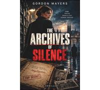 The Archives of Silence: A Dark Conspiracy Thriller About Hidden Archives, Missing People, and a Truth That Was Never Meant to Surface