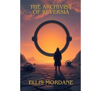 The Archivist of Reversia: A Sci-Fi Mystery of Time, Memory, and the Collapse of Reality