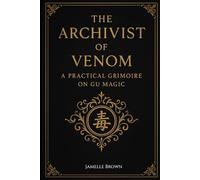 The Archivist of Venom: A Practical Grimoire on Gu Magic