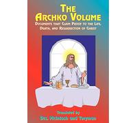 The Archko Volume: Documents That Claim Proof to the Life, Death, and Resurrection of Christ