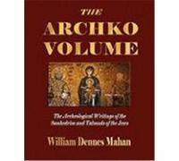 The Archko Volume Or, the Archeological Writings of the Sanhedrim and Talmuds of the Jews William Dennes Mahan, Dennes Mahan (Auteur)