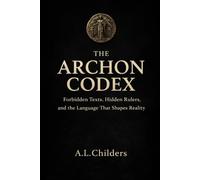 The Archon Codex: Forbidden Texts, Hidden Rulers, and the Language That Shapes Reality