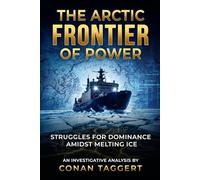 THE ARCTIC FRONTIER OF POWER: Struggles for Dominance Amidst Melting Ice