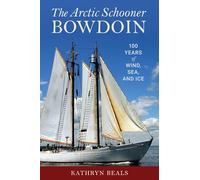 The Arctic Schooner Bowdoin: One Hundred Years of Wind, Sea, and Ice