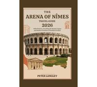 THE ARENA OF NÎMES TRAVEL GUIDE: With Pictures, Unveiling the Roman Legacy and Modern Wonders of Southern France
