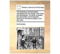 The Arenarius Of Archimedes, Translated From The Greek, With Notes And Illustrations. To Which Is Added, The Dissertation Of Christopher Clavius On The Same Subject, From The Latin.
