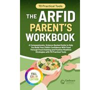 THE ARFID PARENT’S WORKBOOK: A Compassionate, Science-Backed Guide to Help You Build Your Child’s Food Confidence Through Food Chaining and Positive Mealtime Strategies with 70 Practical Tools