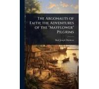The Argonauts Of Faith; The Adventures Of The "Mayflower" Pilgrims