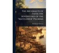 The Argonauts Of Faith; The Adventures Of The "Mayflower" Pilgrims