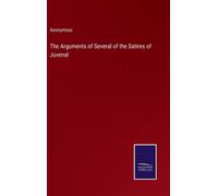 The Arguments Of Several Of The Satires Of Juvenal