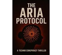 THE ARIA PROTOCOL: Book One of The ARIA Files - A Techno-Thriller