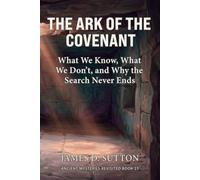 The Ark of the Covenant: What We Know, What We Don’t, and Why the Search Never Ends