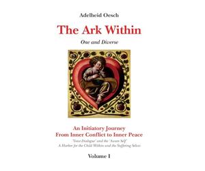 The Ark Within: One and Diverse. Initiatory Journey from Inner Conflict to Inner Peace. 'Voice Dialogue' and the Aware Self. A Harbor for the Child Within. Volume I
