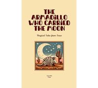 The Armadillo Who Carried the Moon: Magical Tales from Texas