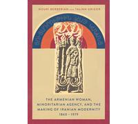 The Armenian Woman, Minoritarian Agency, and the Making of Iranian Modernity, 1860-1979
