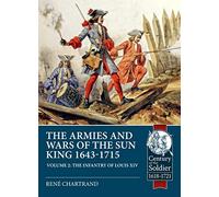 The Armies and Wars of the Sun King 1643-1715: The Infantry of Louis XIV