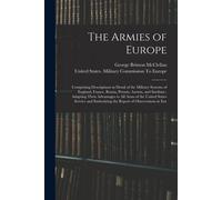 The Armies Of Europe: Comprising Descriptions In Detail Of The Military Systems Of England, France, Russia, Prussia, Austria, And Sardinia;