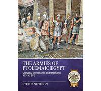 The Armies of Ptolemaic Egypt: Cleruchs, Mercenaries and Machimoï 323-30 Bce