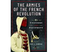 The Armies of the French Revolution: Uniforms and Equipment