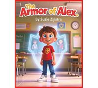 The Armor of Alex: A Faith-Filled Story About Courage, Prayer, and God’s Strength