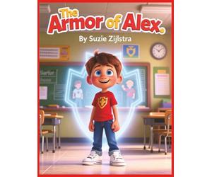 The Armor of Alex: A Faith-Filled Story About Courage, Prayer, and God’s Strength