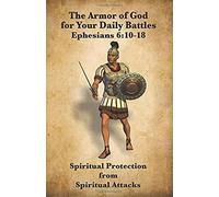 The Armor Of God For Your Daily Battles: Spiritual Protection From Spiritual Attacks