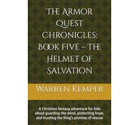 The Armor Quest Chronicles: Book Five - The Helmet of Salvation: A Christian fantasy adventure for kids about guarding the mind, protecting hope, and trusting the King’s promise of rescue