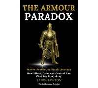 The Armour Paradox: The revolutionary approach to emotional performance, pressure, and mental collapse in sport