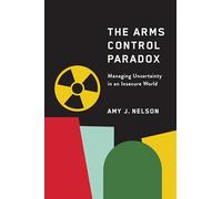 The Arms Control Paradox: Managing Uncertainty in an Insecure World