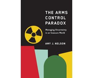 The Arms Control Paradox: Managing Uncertainty in an Insecure World