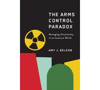 The Arms Control Paradox Managing Uncertainty in an Insecure World - Amy J. Nelson Ph.D. - Stanford University Press - ebook (ePub) - Livre