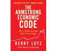 The Armstrong Economic Code: The 5 Truths Investors Must Never Forget