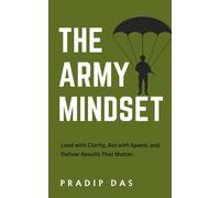 The Army Mindset: Lead with Clarity, Act with Speed, and Deliver Results That Matter.