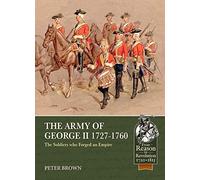 The Army of George II 1727-1760: The Soldiers Who Forged an Empire