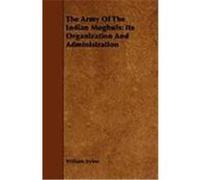 The Army of the Indian Moghuls: Its Organization and Administration Irvine, William (Auteur)
