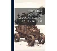 The Army Technical Manual Tm5-277 Bailey Bridge