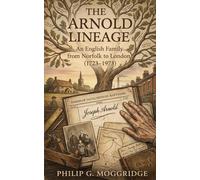 The Arnold Lineage: An English Family from Norfolk to London 1723 -1973