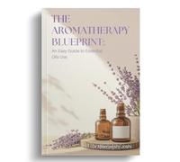 The Aromatherapy Blueprint: A Beginner’s Guide to Essential Oils for Stress, Good Sleep & Self-Care